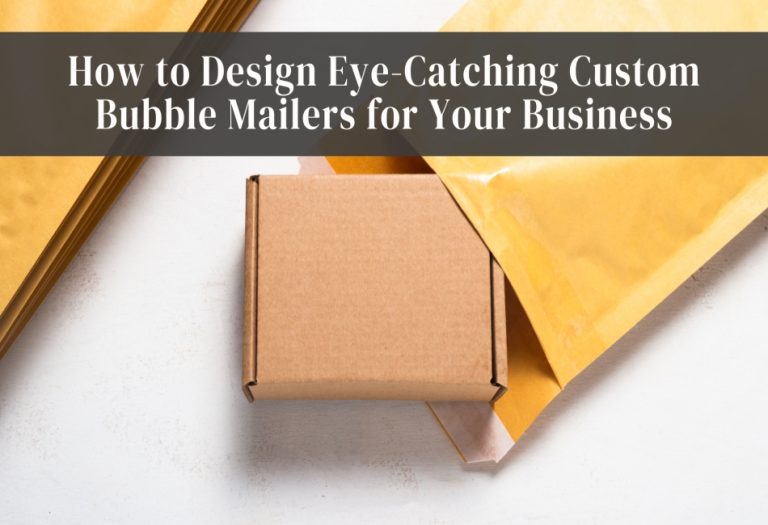 How to Design Eye-Catching Custom Bubble Mailers for Your Business