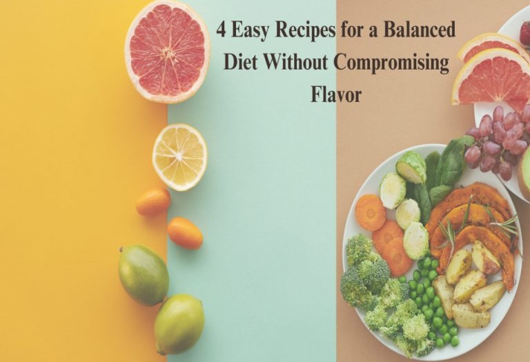 4 Easy Recipes for a Balanced Diet Without Compromising Flavor
