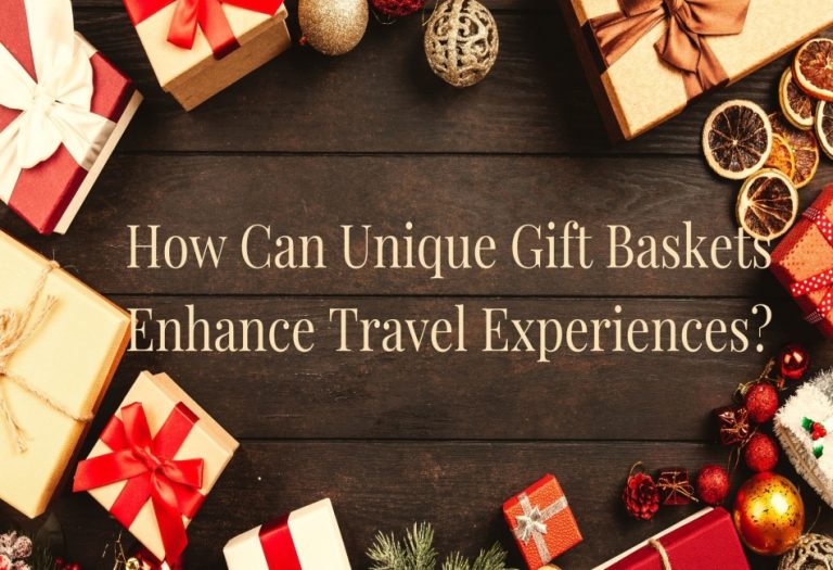 How Can Unique Gift Baskets Enhance Travel Experiences?