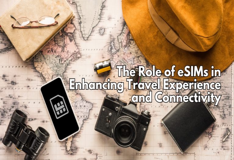 The Role of eSIMs in Enhancing Travel Experience and Connectivity