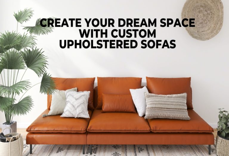 Create Your Dream Space with Custom Upholstered Sofas