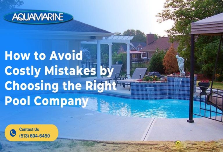 How to Avoid Costly Mistakes by Choosing the Right Pool Company