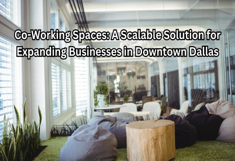 Co-Working Spaces: A Scalable Solution for Expanding Businesses in Downtown Dallas