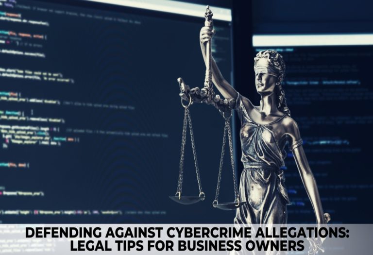Defending Against Cybercrime Allegations: Legal Tips for Business Owners