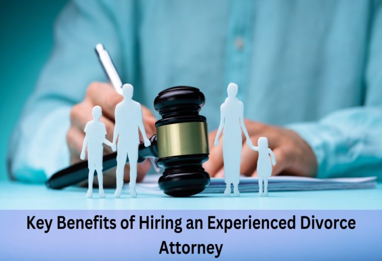 Key Benefits of Hiring an Experienced Divorce Attorney
