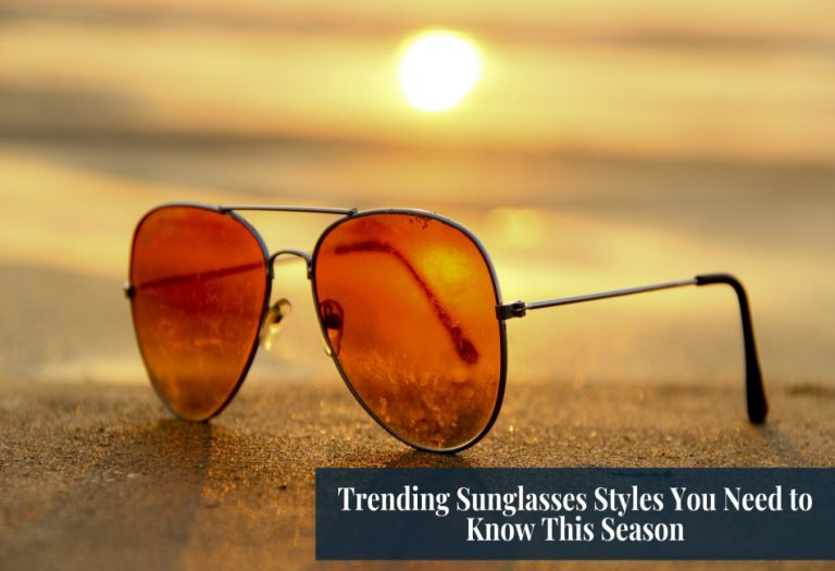 Trending Sunglasses Styles You Need to Know This Season